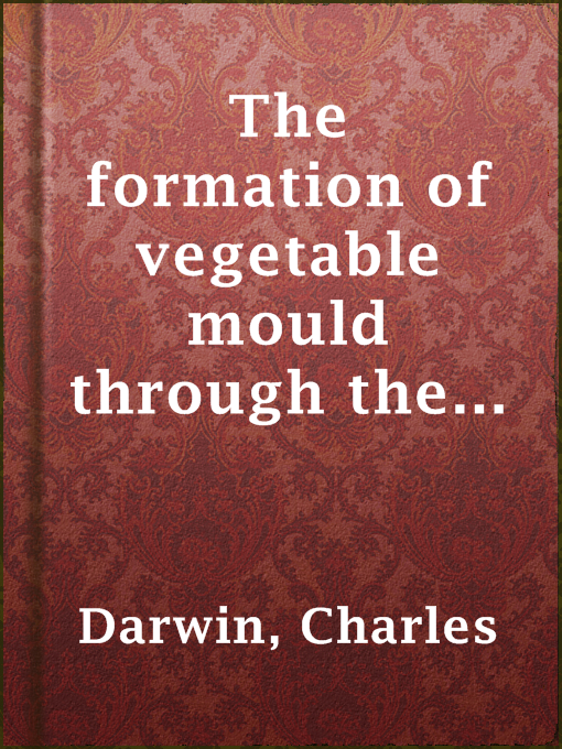 Title details for The formation of vegetable mould through the action of worms, with observations on their habits by Charles Darwin - Available